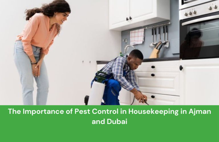 The Importance of Pest Control in Housekeeping in Ajman and Dubai