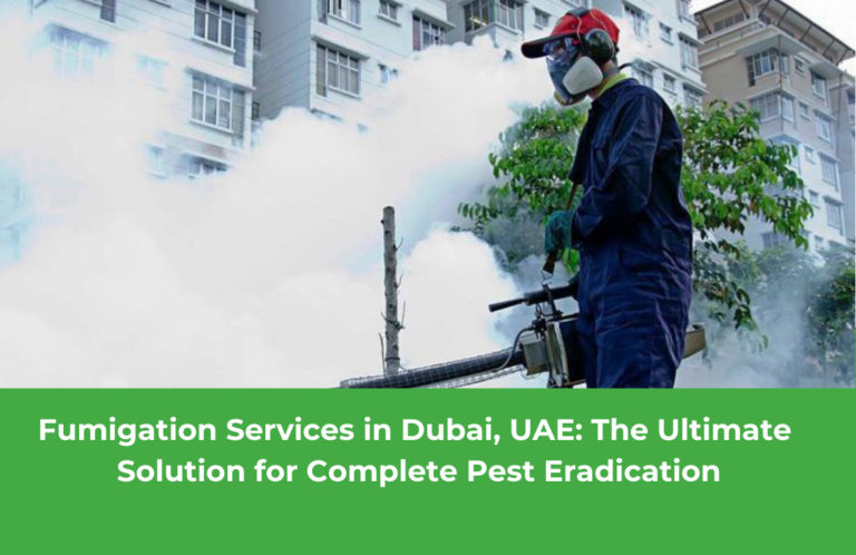 Fumigation Services in Dubai, UAE: The Ultimate Solution for Complete Pest Eradication