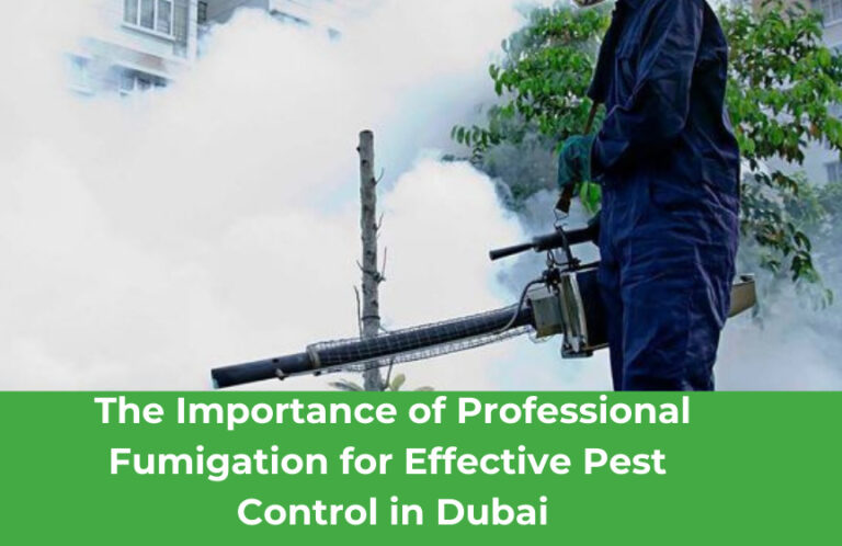 The Importance of Professional Fumigation for Effective Pest Control in Dubai